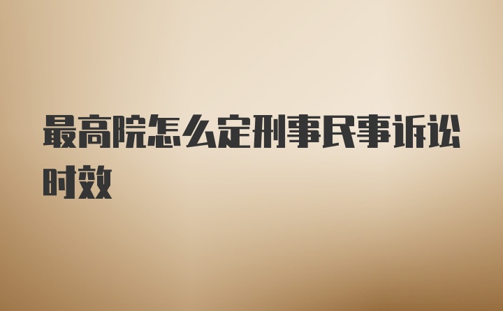 最高院怎么定刑事民事诉讼时效