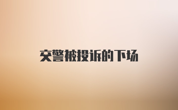 交警被投诉的下场