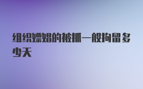 组织嫖娼的被抓一般拘留多少天