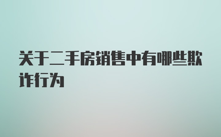 关于二手房销售中有哪些欺诈行为