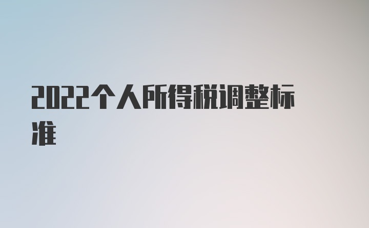 2022个人所得税调整标准