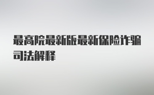 最高院最新版最新保险诈骗司法解释