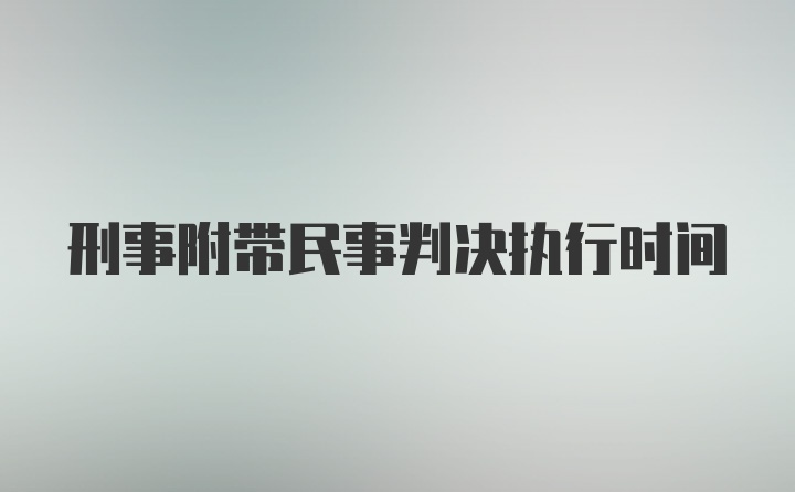 刑事附带民事判决执行时间