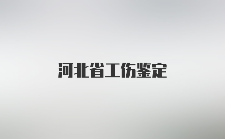 河北省工伤鉴定