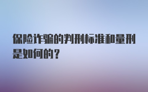 保险诈骗的判刑标准和量刑是如何的？