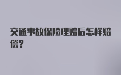 交通事故保险理赔后怎样赔偿?