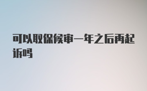 可以取保候审一年之后再起诉吗