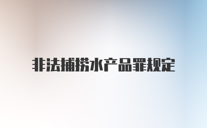 非法捕捞水产品罪规定