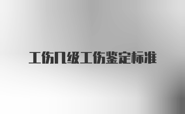 工伤几级工伤鉴定标准