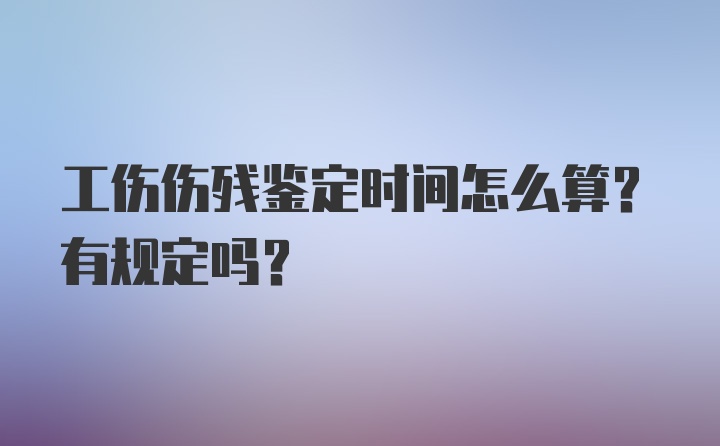 工伤伤残鉴定时间怎么算？有规定吗？