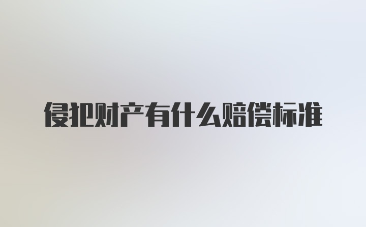 侵犯财产有什么赔偿标准