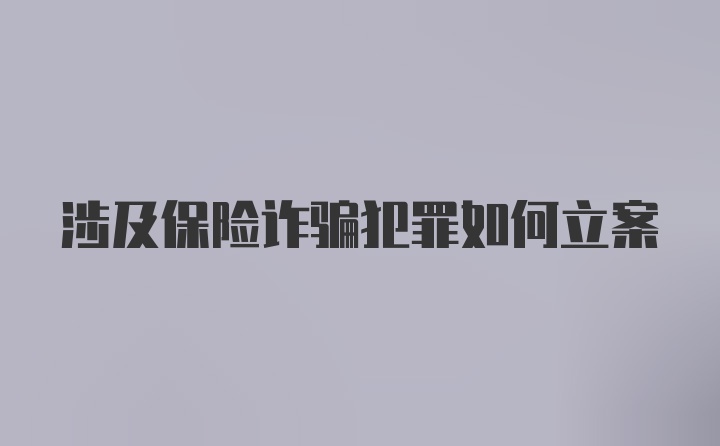 涉及保险诈骗犯罪如何立案