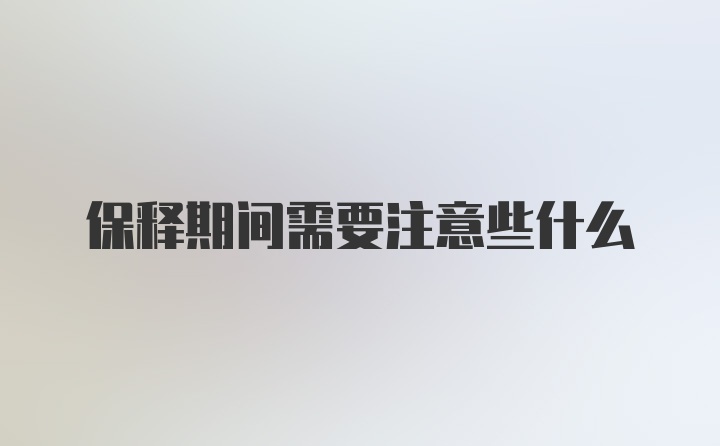 保释期间需要注意些什么