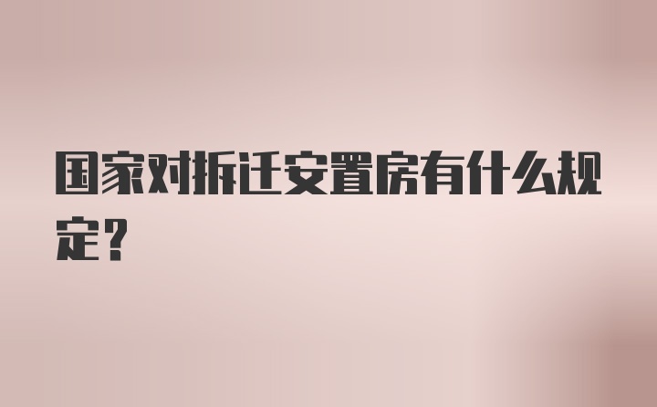 国家对拆迁安置房有什么规定？