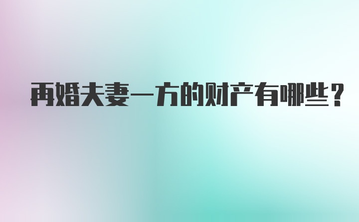 再婚夫妻一方的财产有哪些？