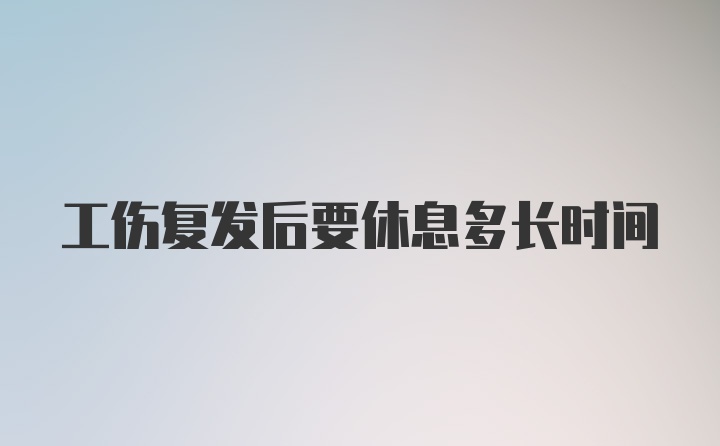 工伤复发后要休息多长时间