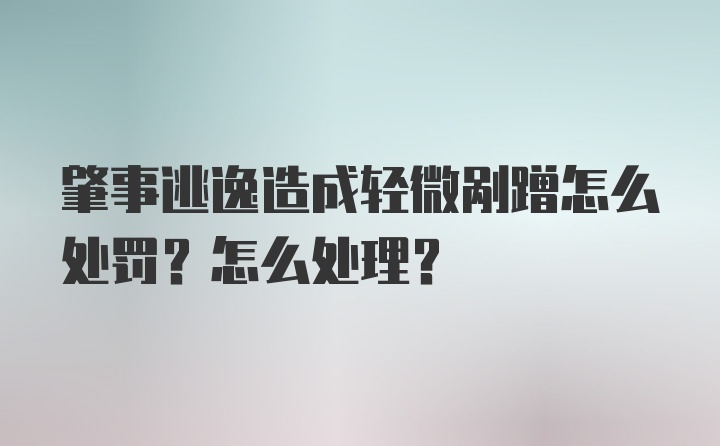 肇事逃逸造成轻微剐蹭怎么处罚？怎么处理？