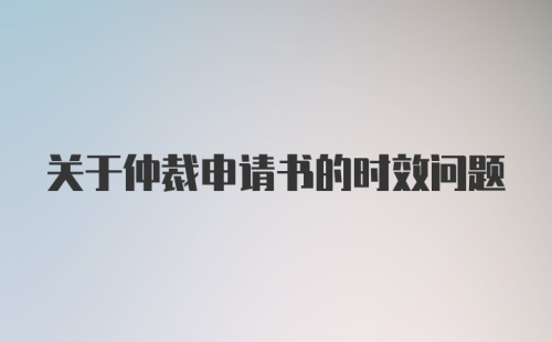 关于仲裁申请书的时效问题