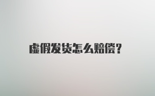 虚假发货怎么赔偿？