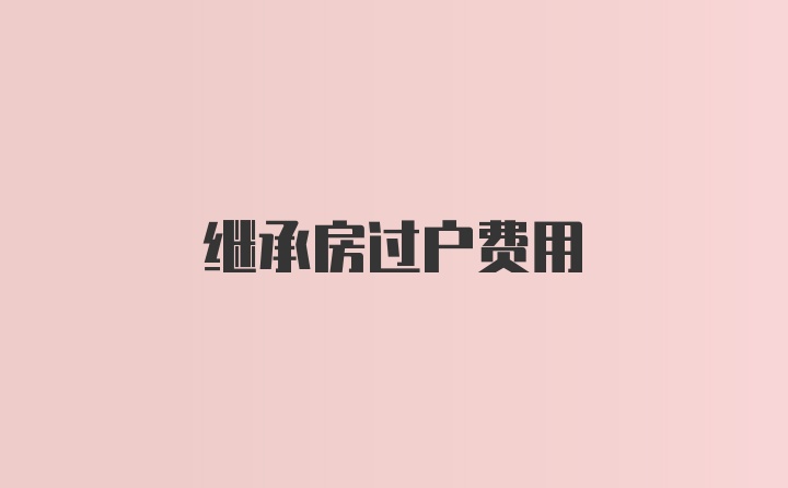 继承房过户费用