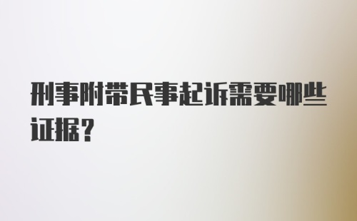 刑事附带民事起诉需要哪些证据?