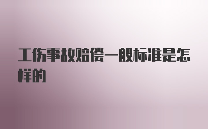 工伤事故赔偿一般标准是怎样的