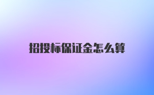 招投标保证金怎么算