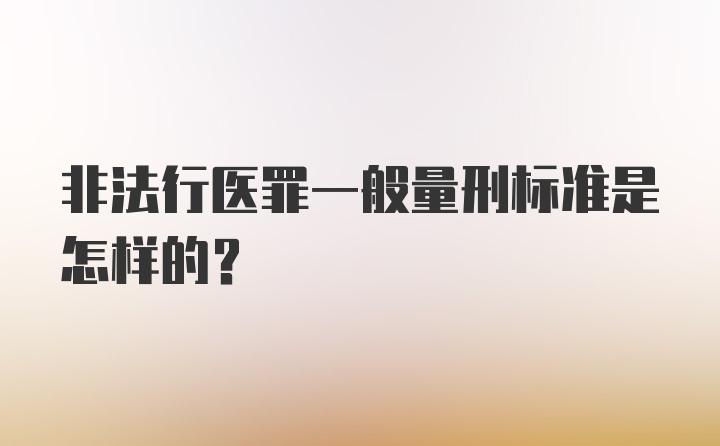 非法行医罪一般量刑标准是怎样的？