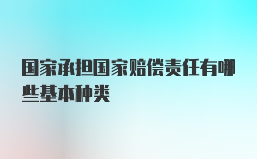 国家承担国家赔偿责任有哪些基本种类