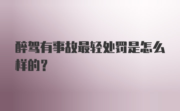 醉驾有事故最轻处罚是怎么样的？