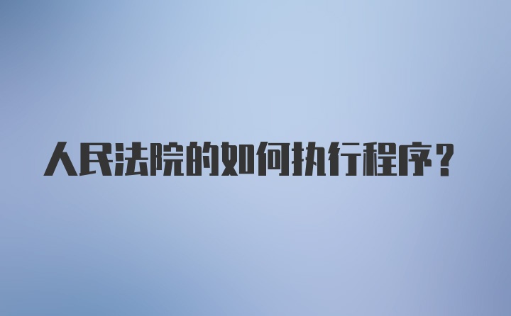 人民法院的如何执行程序？