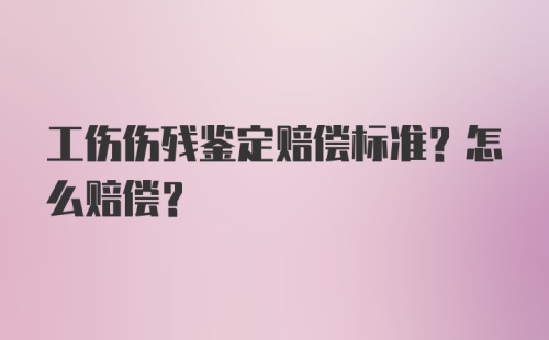 工伤伤残鉴定赔偿标准？怎么赔偿？