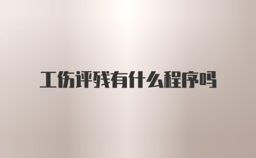 工伤评残有什么程序吗