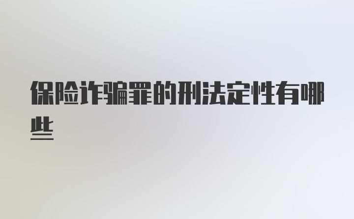 保险诈骗罪的刑法定性有哪些