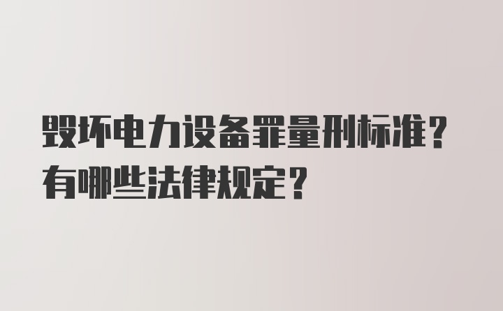 毁坏电力设备罪量刑标准？有哪些法律规定？