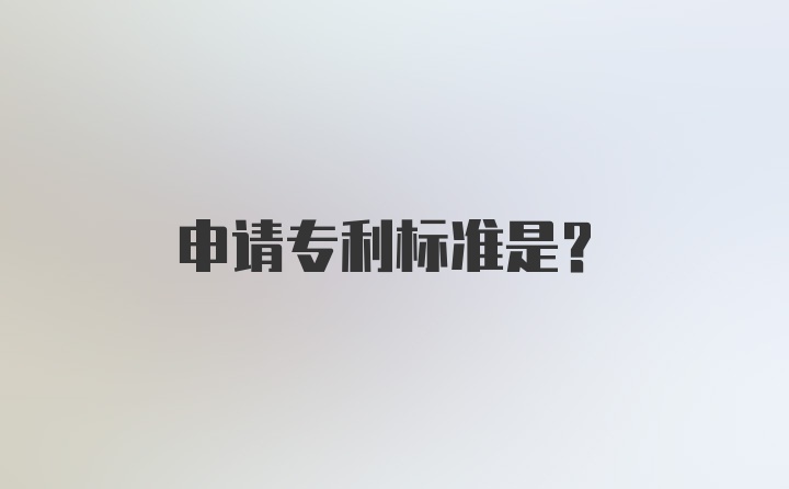 申请专利标准是？