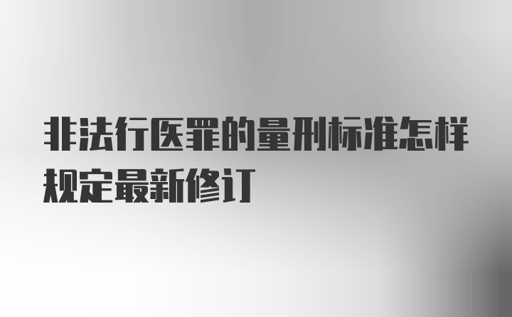 非法行医罪的量刑标准怎样规定最新修订