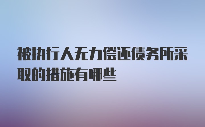 被执行人无力偿还债务所采取的措施有哪些