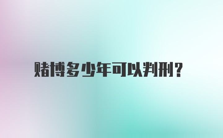 赌博多少年可以判刑？