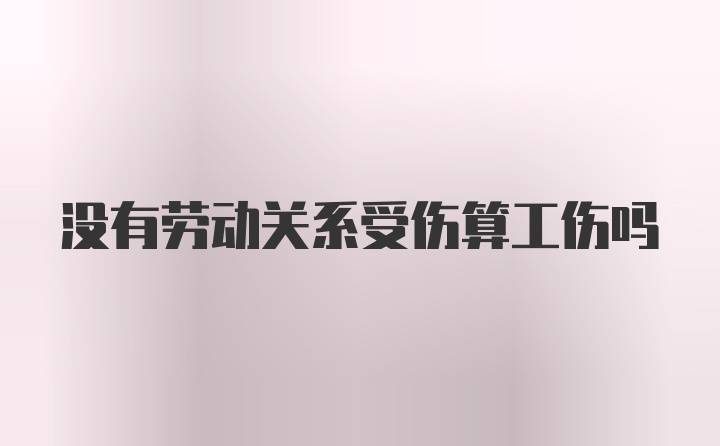 没有劳动关系受伤算工伤吗