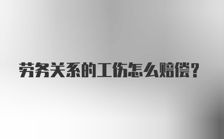 劳务关系的工伤怎么赔偿？