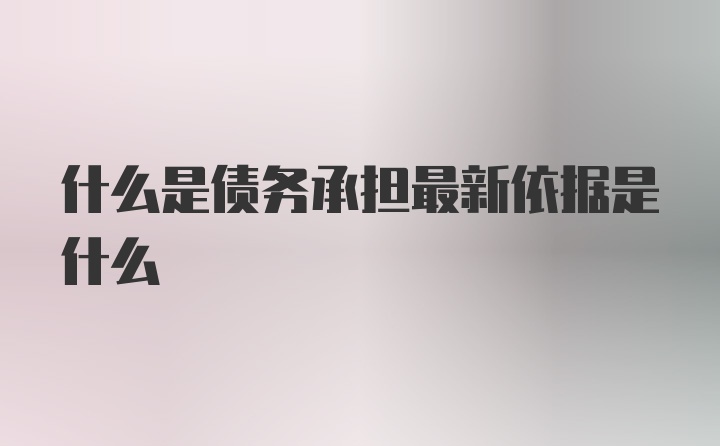 什么是债务承担最新依据是什么