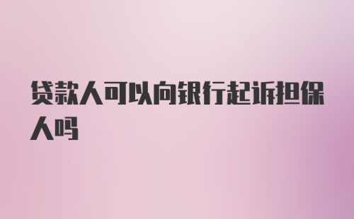 贷款人可以向银行起诉担保人吗