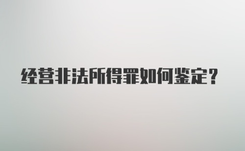 经营非法所得罪如何鉴定？