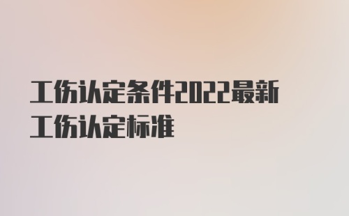 工伤认定条件2022最新工伤认定标准