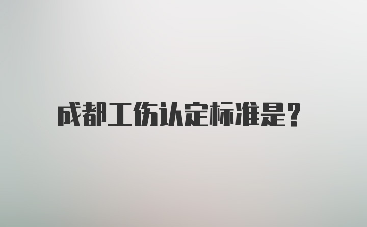 成都工伤认定标准是？