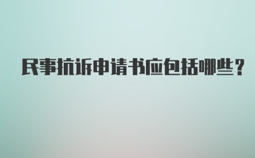 民事抗诉申请书应包括哪些？