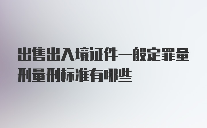 出售出入境证件一般定罪量刑量刑标准有哪些