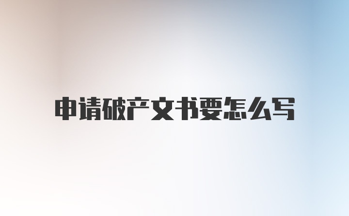 申请破产文书要怎么写