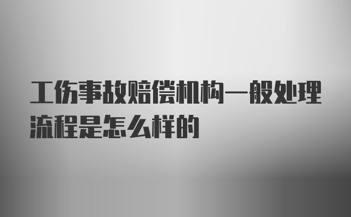 工伤事故赔偿机构一般处理流程是怎么样的